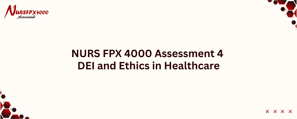 NURS FPX 4000 Assessment 4 DEI and Ethics in Healthcare