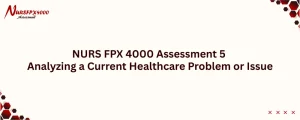 NURS FPX 4000 Assessment 5 Analyzing a Current Healthcare Problem or Issue