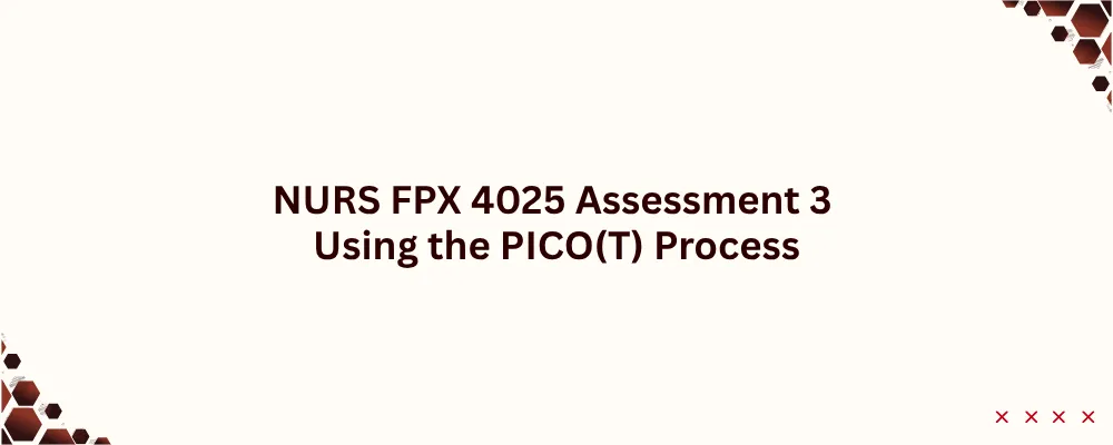 NURS FPX 4025 Assessment 3 Using the PICO(T) Process