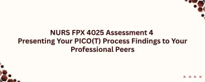 NURS FPX 4025 Assessment 4 Presenting Your PICO(T) Process Findings to Your Professional Peers