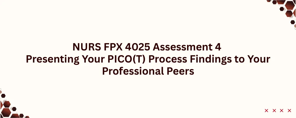 NURS FPX 4025 Assessment 4 Presenting Your PICO(T) Process Findings to Your Professional Peers