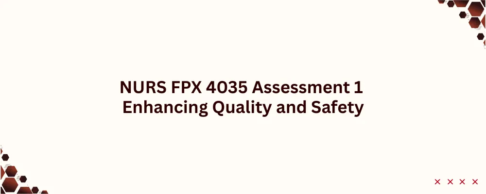 NURS FPX 4035 Assessment 1 Enhancing Quality and Safety