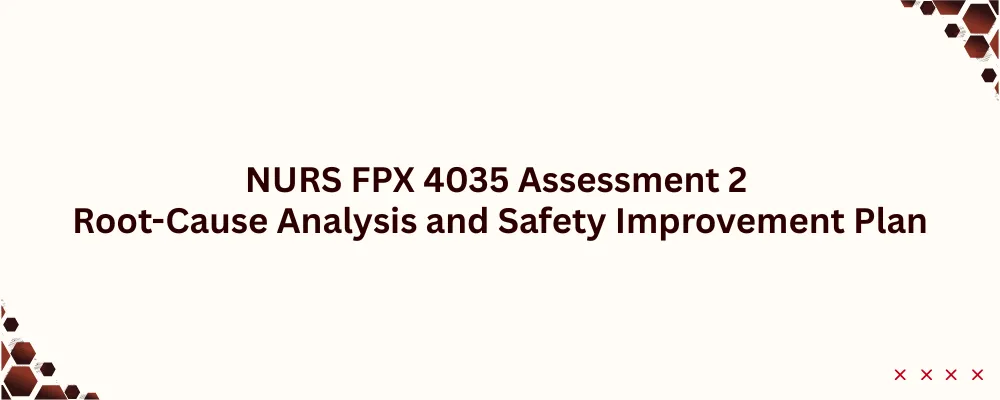 NURS FPX 4035 Assessment 2 Root-Cause Analysis and Safety Improvement Plan