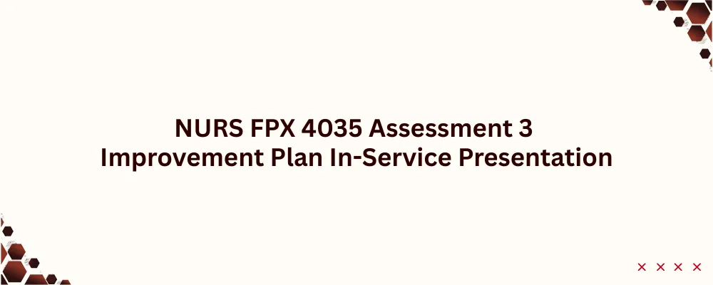 NURS FPX 4035 Assessment 3 Improvement Plan In-Service Presentation