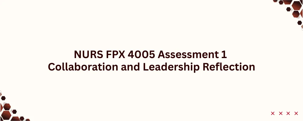 NURS FPX 4005 Assessment 1 Collaboration and Leadership Reflection