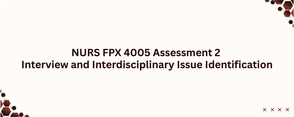 NURS FPX 4005 Assessment 2 Interview and Interdisciplinary Issue Identification
