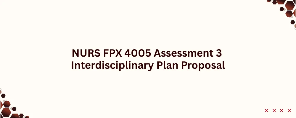 NURS FPX 4005 Assessment 3 Interdisciplinary Plan Proposal
