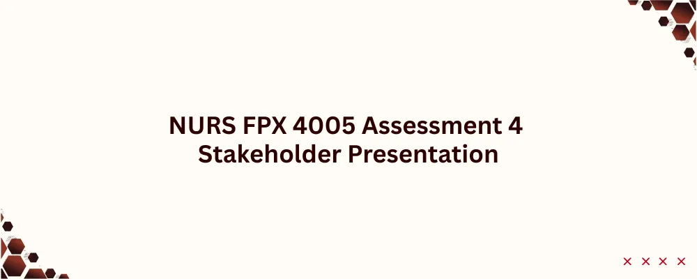 NURS FPX 4005 Assessment 4 Stakeholder Presentation