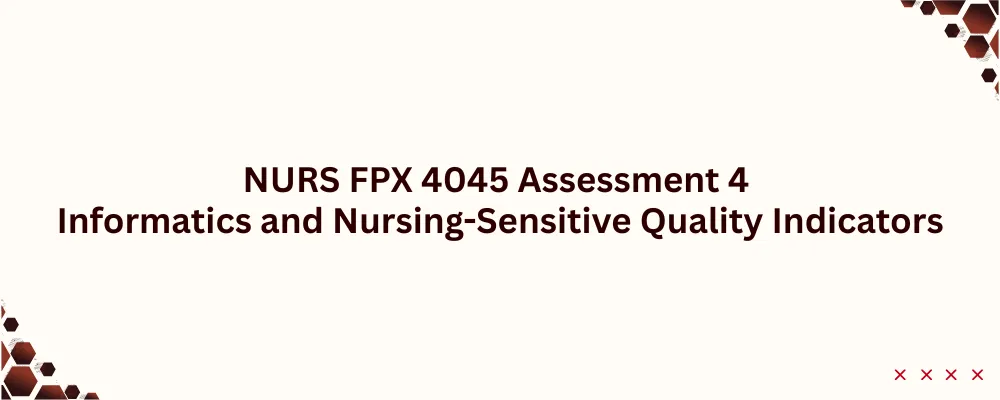 NURS FPX 4045 Assessment 4 Informatics and Nursing-Sensitive Quality Indicators