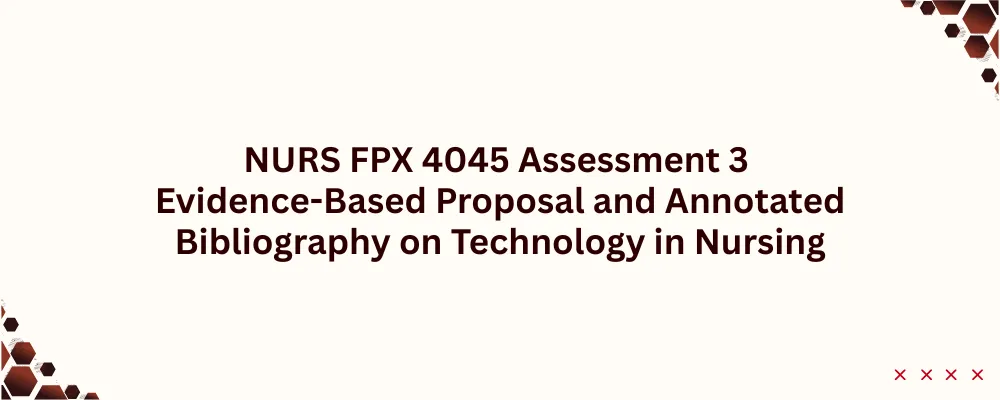 NURS FPX 4045 Assessment 3 Evidence-Based Proposal and Annotated Bibliography on Technology in Nursing