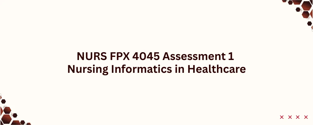 NURS FPX 4045 Assessment 1 Nursing Informatics in Healthcare