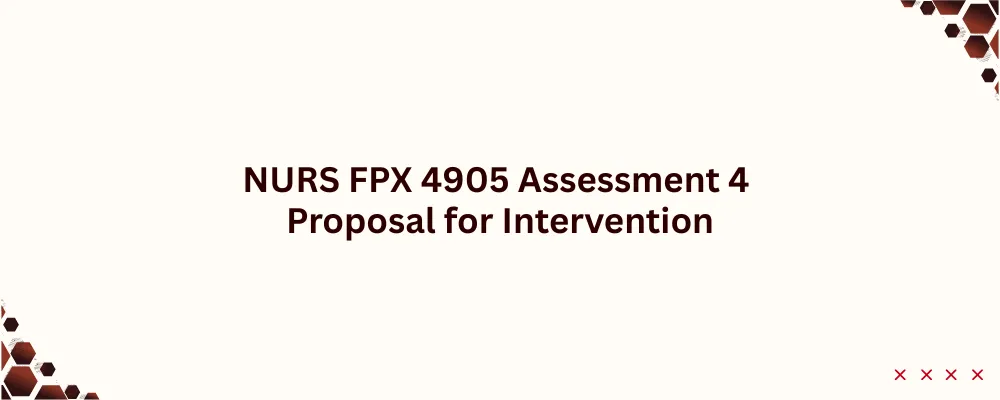 NURS FPX 4905 Assessment 4 Proposal for Intervention