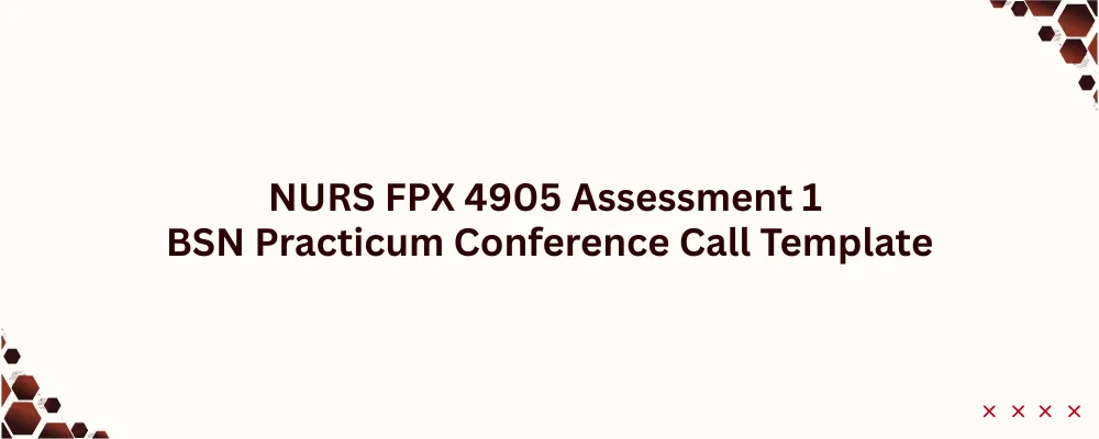 NURS FPX 4905 Assessment 1 BSN Practicum Conference Call Template