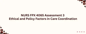 NURS FPX 4065 Assessment 3 Ethical and Policy Factors in Care Coordination